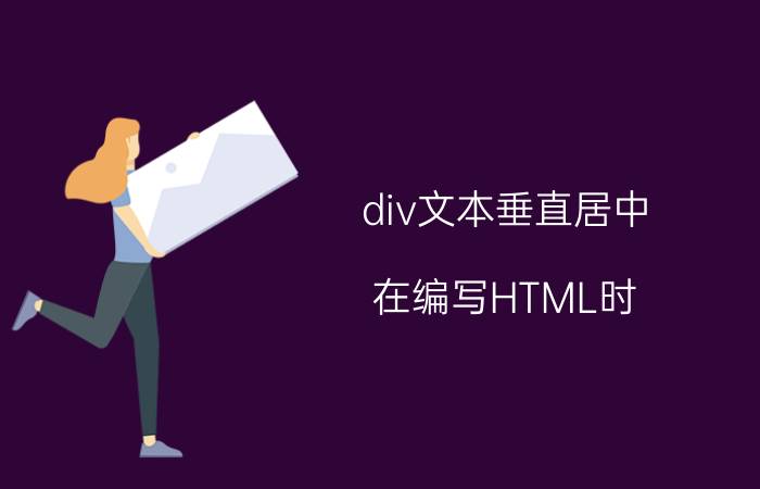 div文本垂直居中 在编写HTML时，怎样让DIV文字居中？